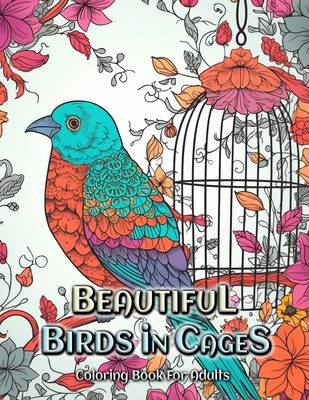 Beautiful Birds in Cages Coloring Book for Adults: Relax and Unwind with Stunning Bird Cage Designs - Seidel, Laura