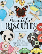 Beautiful Biscuits: How to Make Impressive Iced Cookies for Special Occasions 2016