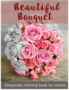 Beautiful Bouquet Grayscale Coloring Book for Adults: Flower Bouquet Grayscale Coloring Book