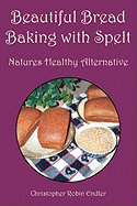Beautiful Bread Baking with Spelt - Endler, Christopher Robin