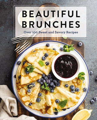 Beautiful Brunches: The Complete Cookbook: Over 100 Sweet and Savory Recipes for Breakfast and Lunch ... Brunch! - Cider Mill Press