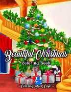 Beautiful Christmas Coloring Book: An Adult Coloring Book Featuring Beautiful Winter Landscapes and Heart Warming Holiday Scenes for Stress Relief and Relaxation