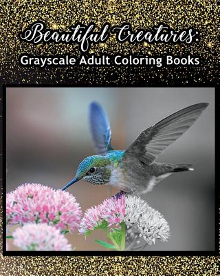Beautiful Creatures: Grayscale Adult Coloring Books: Coloring Books for Grown-Ups 100 Pages - Golda Avon