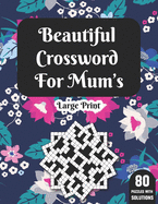 Beautiful Crossword For Mum's: Crossword Game For Mums Containing 80 Puzzles Large Print Word Game Book For Senior Women With Solutions