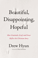 Beautiful, Disappointing, Hopeful: How Gratitude, Grief, and Grace Reflect the Christian Story