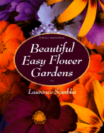 Beautiful Easy Flower Gardens: Step-By-Step and Seasonal Plans for a Colorful, Exciting Landscape