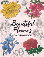 Beautiful Flowers Coloring Book: An Easy Garden Journey for Stress and Anxiety Relief. Relaxation with Stunning Floral Bloom Patterns for All Ages