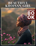 Beautiful Khoisan Girl Photo Book: Gallery Of Stunning Images Featuring Cultural Heritage And Traditional Beauty