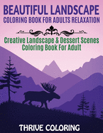Beautiful Landscape Coloring Book For Adults Relaxation: Creative Landscape & Dessert Scenes Coloring Book For Adult
