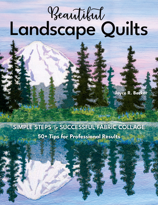 Beautiful Landscape Quilts: Simple Steps to Successful Fabric Collage; 50+ Tips for Professional Results - Becker, Joyce