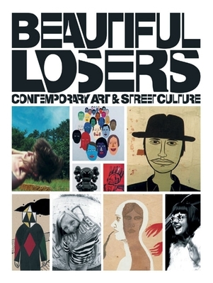 Beautiful Losers: Contemporary Art and Street Culture - Rose, Aaron, and Strike, Christian, and Baker, Alex