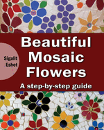 Beautiful Mosaic Flowers - A Step-By-Step Guide