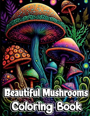 Beautiful Mushrooms Coloring Book: Mindfulness and Art Therapy Pattern Designs with Mycology, Fungi and Shrooms, Adult Coloring Pages for Stress Relieving, Relaxing and Anxiety Relief: Mindfulness and Art Therapy Pattern Designs with Mycology, Fungi... - Nikolas Norbert