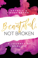 Beautiful, Not Broken: A Journey of Self-Love