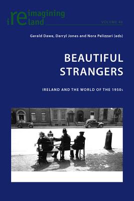 Beautiful Strangers: Ireland and the World of the 1950s - Maher, Eamon (Series edited by), and Dawe, Gerald (Editor), and Jones, Darryl (Editor)
