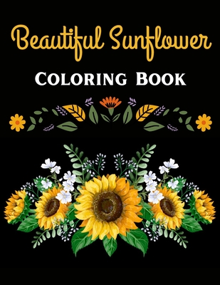 Beautiful Sunflower Coloring Book: Beautiful Flower Design Coloring Book For Adults Relaxation - Ann, Terry