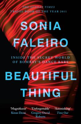 Beautiful Thing: Inside the Secret World of Bombay's Dance Bars - Faleiro, Sonia