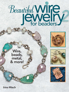 Beautiful Wire Jewelry for Beaders 2: Wire, Beads, Metal, & More!