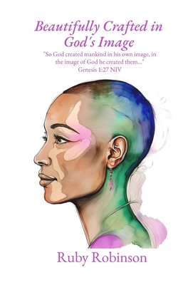 Beautifully Crafted in God's Image: "So God created mankind in his own image, in the image of God he created them..." Genesis 1:27 (NIV) - Publishing LLC, Urdestined (Editor), and Robinson, Ruby