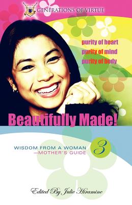 Beautifully Made!: Wisdom from a Woman-Mother's Guide (Book 3) - Hiramine, Julie