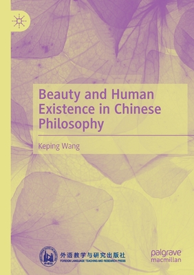 Beauty and Human Existence in Chinese Philosophy - Wang, Keping