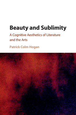 Beauty and Sublimity: A Cognitive Aesthetics of Literature and the Arts - Hogan, Patrick Colm