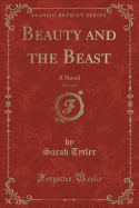 Beauty and the Beast, Vol. 1 of 3: A Novel (Classic Reprint)