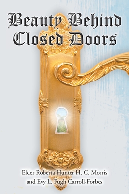 Beauty Behind Closed Doors - Hunter H C Morris, Elder Roberta, and Pugh Carroll-Forbes, Evy L