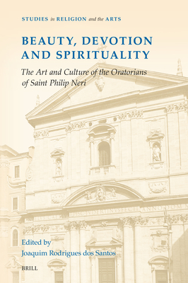 Beauty, Devotion and Spirituality: The Art and Culture of the Oratorians of Saint Philip Neri - Rodrigues Dos Santos, Joaquim