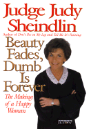 Beauty Fades, Dumb is Forever: The Making of a Happy Woman - Sheindlin, Judy, Judge