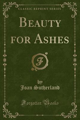 Beauty for Ashes (Classic Reprint) - Sutherland, Joan