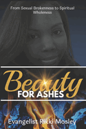 Beauty for Ashes: From Sexual Brokenness to Spiritual Wholeness