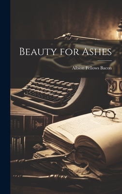 Beauty for Ashes - Bacon, Albion Fellows 1865-1933