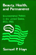 Beauty, Health, and Permanence: Environmental Politics in the United States, 1955-1985 - Hays, Samuel P.