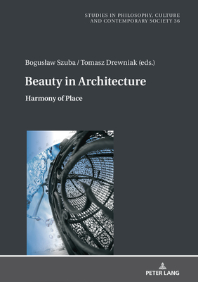 Beauty in Architecture: Harmony of Place - Pa , Boguslaw, and Szuba, Boguslaw (Editor), and Drewniak, Tomasz (Editor)