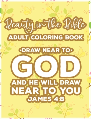 Beauty In The Bible Adult Coloring Book Draw Near To God And He Will Draw Near To You James 4: 8: Bible Verse Coloring Book, Faith-Building Inspirational Coloring Pages For Women with Stress Relieving Designs - Designs, Sean Colby
