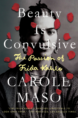 Beauty Is Convulsive: The Passion of Frida Kahlo - Maso, Carole
