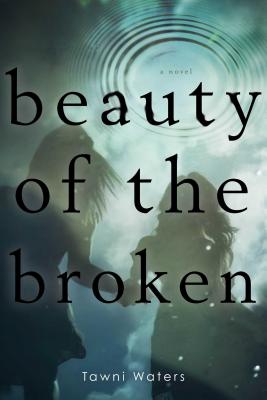 Beauty of the Broken - Waters, Tawni