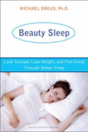 Beauty Sleep: Look Younger, Lose Weight, and Feel Great Through Better Sleep