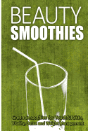Beauty Smoothies: Green Smoothies for Youthful Skin, Vitality, Detox and Weight Management