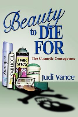Beauty to Die for: The Cosmetic Consequence - Vance, Judi, and Hamilton, Rowan (Foreword by)