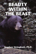 Beauty Within the Beast: Kinship with Bears in the Alaska Wilderness - Stringham, Stephen