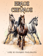 Beaux Chevaux: Livre de coloriage pour les amoureux des chevaux (coloriage des mod?les de soulagement du stress pour la relaxation des adultes)