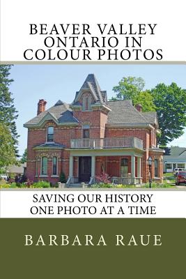 Beaver Valley Ontario in Colour Photos: Saving Our History One Photo at a Time - Raue, Barbara