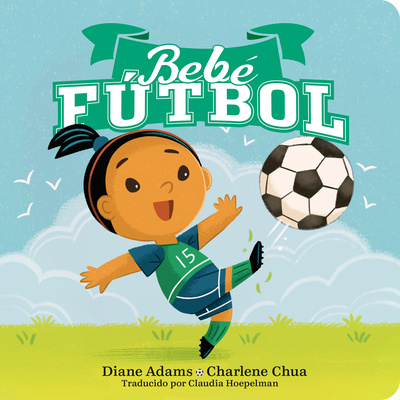 Bebe Ftbol (Soccer Baby Spanish Edition) - Adams, Diane, and Hoepelman, Claudia (Translated by)