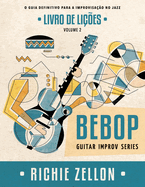 Bebop Guitar Improv Series VOL 2- Livro de Li??es: O Guia Definitivo Para A Improvisa??o No Jazz