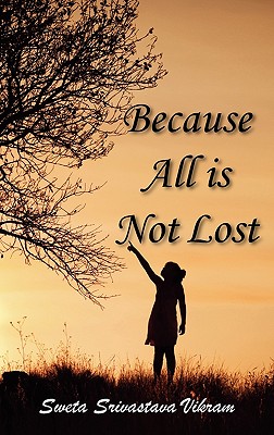 Because All Is Not Lost: Verse on Grief - Vikram, Sweta Srivastava