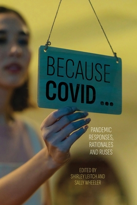 Because COVID ...: Pandemic Responses, Rationales and Ruses - Leitch, Shirley (Editor), and Wheeler, Sally (Editor)