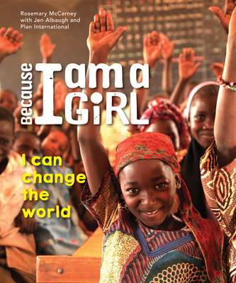 Because I Am a Girl: I Can Change the World - McCarney, Rosemary, and Albaugh, Jen, and Plan International