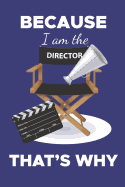 Because I Am the Director That's Why: funny quote movie director lined notebook, present for cinematographers, film director journal, film student gift